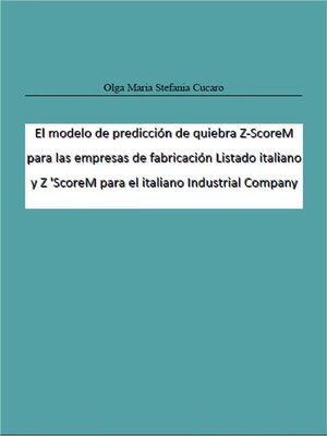 cover image of El modelo de predicción de quiebra Z-ScoreM para las empresas de fabricación Listado italiano y Z 'ScoreM para el italiano Industrial Company